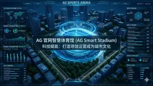 AG 官网智慧体育馆科技赋能:打造场馆运营成为城市文化